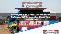 Lowongan Gaji Besar Driver Career Indomaret Di Kecamatan Sopai Kab Toraja Utara 1753693660 | Lowongan Gaji Besar Driver Career Indomaret Di Kecamatan Sopai, Kab. Toraja Utara Tahun 2025