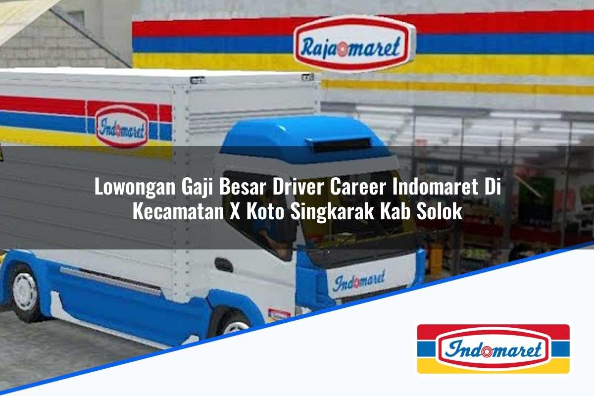 Lowongan Gaji Besar Driver Career Indomaret di Kecamatan X Koto Singkarak, Kab. Solok Tahun 2025