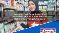 Lowongan Gaji Besar Loker Kasir Indomaret Di Kab Barito Selatan Kalimantan Tengah Terbaru 1753357020 | Lowongan Gaji Besar Loker Kasir Indomaret Di Kab. Barito Selatan, Kalimantan Tengah Terbaru