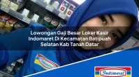 Lowongan Gaji Besar Loker Kasir Indomaret Di Kecamatan Batipuah Selatan Kab Tanah Datar 1753419824 | Lowongan Gaji Besar Loker Kasir Indomaret Di Kecamatan Batipuah Selatan, Kab. Tanah Datar Tahun 2025