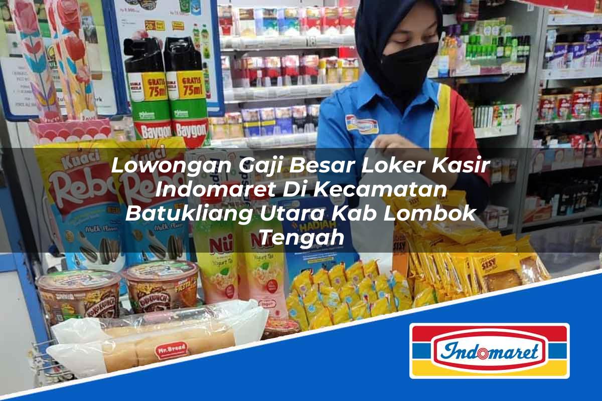 Lowongan Gaji Besar Loker Kasir Indomaret Di Kecamatan Batukliang Utara Kab Lombok Tengah 1753822306 | Lowongan Gaji Besar Loker Kasir Indomaret Di Kecamatan Batukliang Utara, Kab. Lombok Tengah Tahun 2025