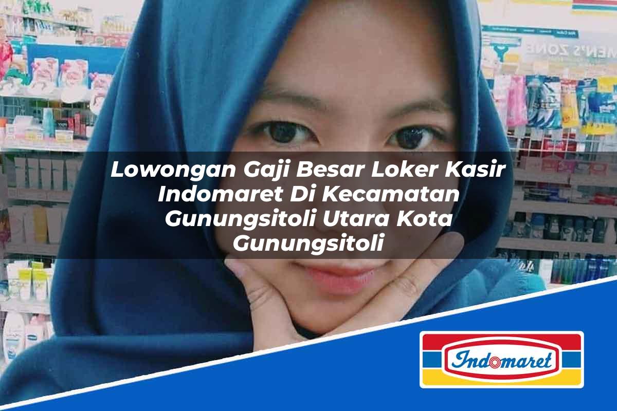 Lowongan Gaji Besar Loker Kasir Indomaret di Kecamatan Gunungsitoli Utara, Kota Gunungsitoli Tahun 2025