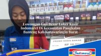 Lowongan Gaji Besar Loker Kasir Indomaret Di Kecamatan Pangkalan Banteng Kab Kotawaringin Barat 1753124270 | Lowongan Gaji Besar Loker Kasir Indomaret Di Kecamatan Pangkalan Banteng, Kab. Kotawaringin Barat Tahun 2025
