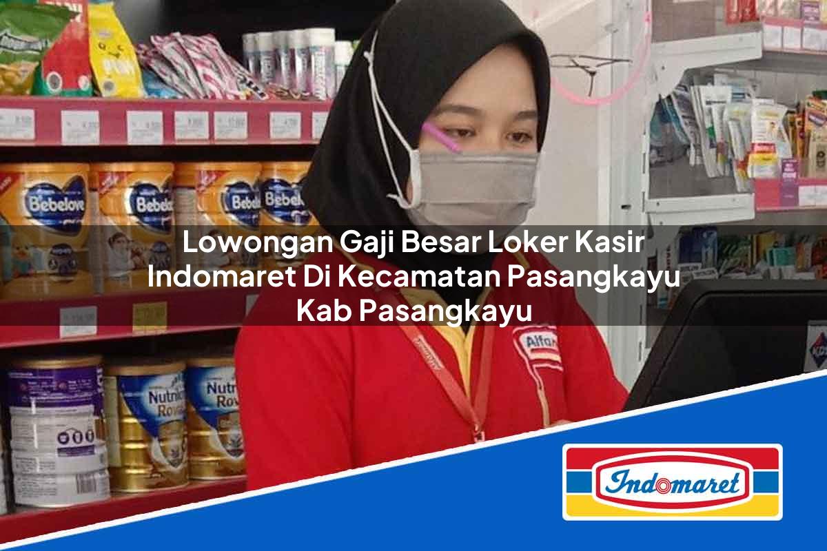 Lowongan Gaji Besar Loker Kasir Indomaret di Kecamatan Pasangkayu, Kab. Pasangkayu Tahun 2025