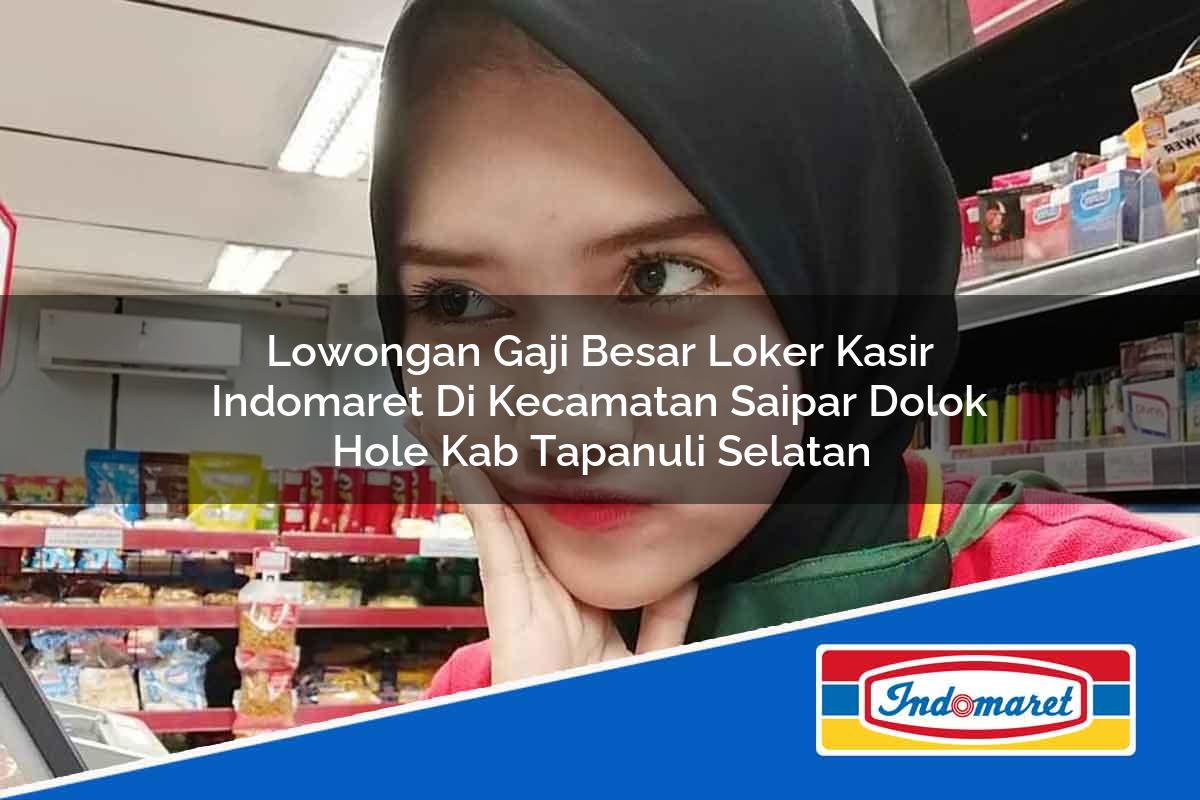 Lowongan Gaji Besar Loker Kasir Indomaret Di Kecamatan Saipar Dolok Hole Kab Tapanuli Selatan 1753835857 | Lowongan Gaji Besar Loker Kasir Indomaret Di Kecamatan Saipar Dolok Hole, Kab. Tapanuli Selatan Tahun 2025