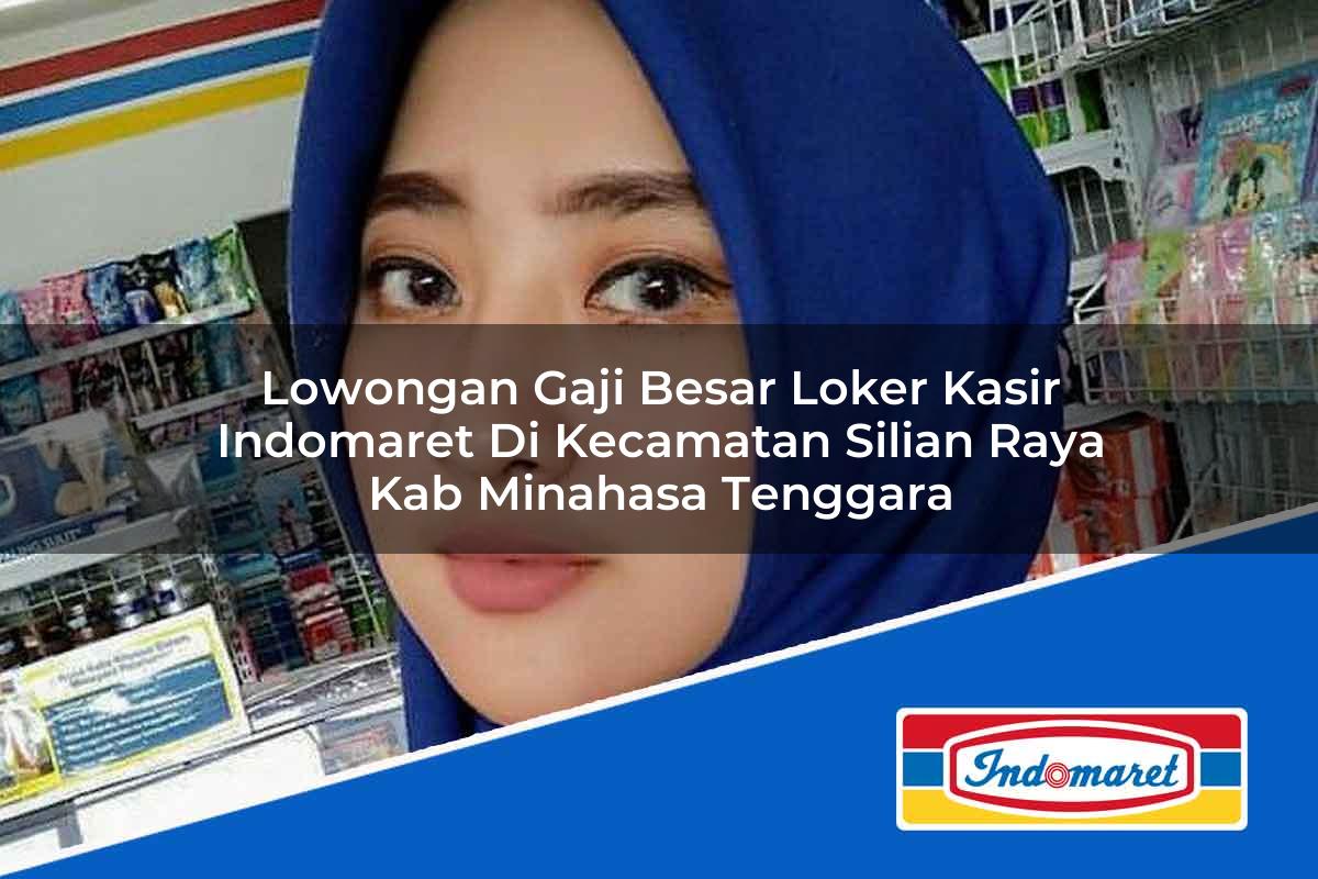Lowongan Gaji Besar Loker Kasir Indomaret di Kecamatan Silian Raya, Kab. Minahasa Tenggara Tahun 2025