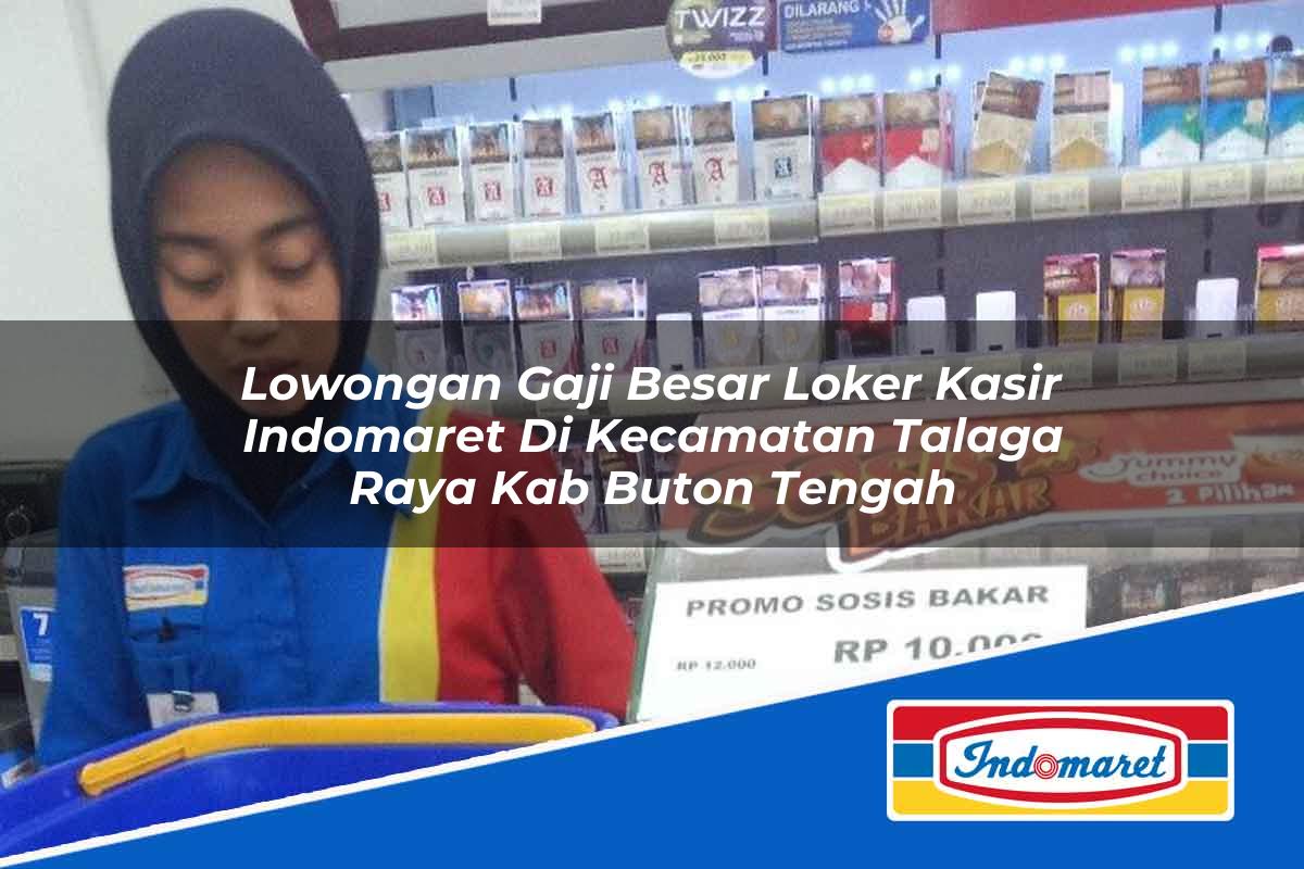 Lowongan Gaji Besar Loker Kasir Indomaret di Kecamatan Talaga Raya, Kab. Buton Tengah Tahun 2025