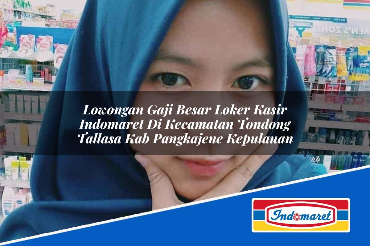 Lowongan Gaji Besar Loker Kasir Indomaret di Kecamatan Tondong Tallasa, Kab. Pangkajene Kepulauan Tahun 2025