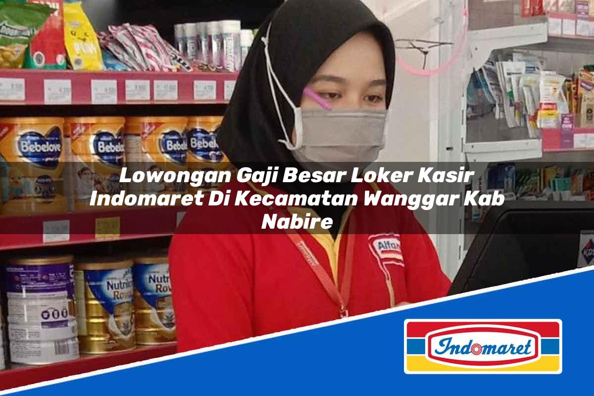Lowongan Gaji Besar Loker Kasir Indomaret di Kecamatan Wanggar, Kab. Nabire Tahun 2025