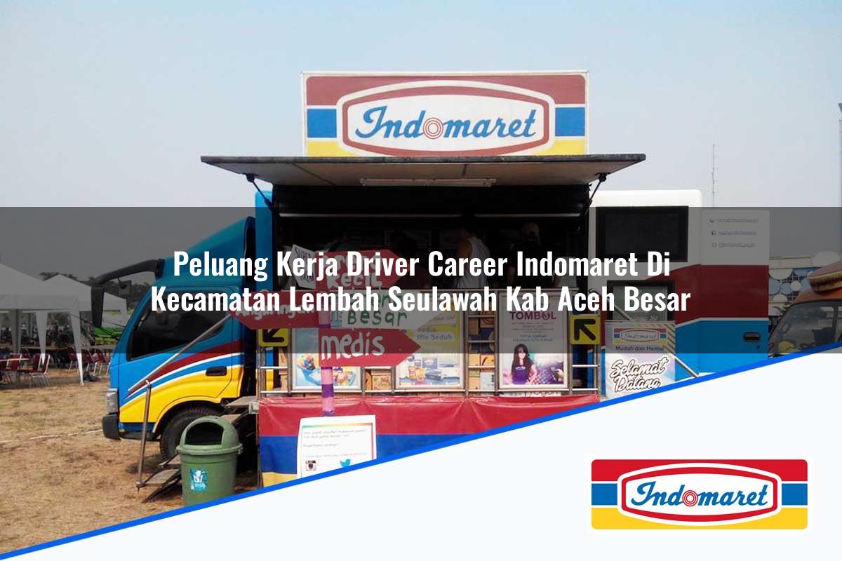Peluang Kerja Driver Career Indomaret di Kecamatan Lembah Seulawah, Kab. Aceh Besar Tahun 2025
