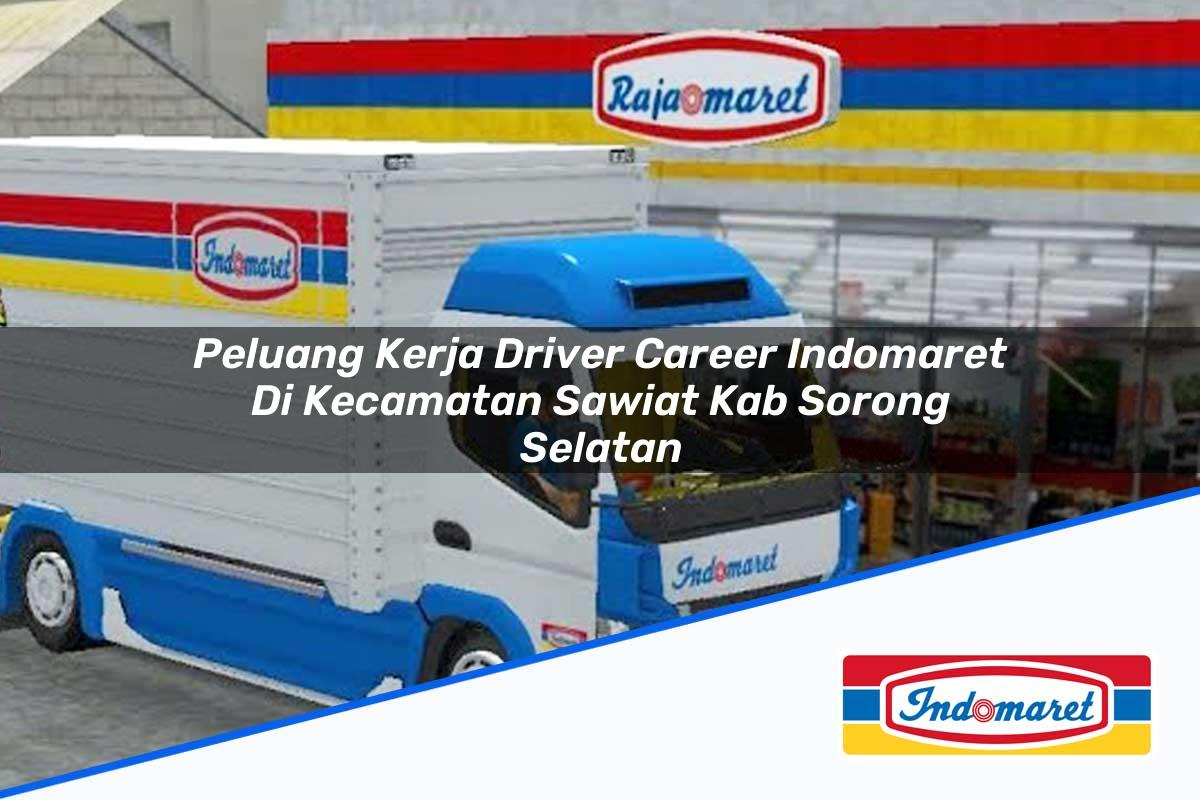 Peluang Kerja Driver Career Indomaret di Kecamatan Sawiat, Kab. Sorong Selatan Tahun 2025