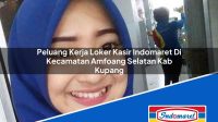Peluang Kerja Loker Kasir Indomaret Di Kecamatan Amfoang Selatan Kab Kupang 1753740948 | Peluang Kerja Loker Kasir Indomaret Di Kecamatan Amfoang Selatan, Kab. Kupang Tahun 2025