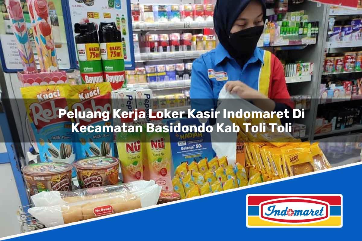 Peluang Kerja Loker Kasir Indomaret di Kecamatan Basidondo, Kab. Toli Toli Tahun 2025