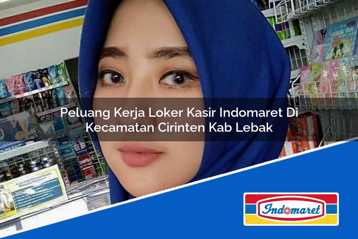 Peluang Kerja Loker Kasir Indomaret di Kecamatan Cirinten, Kab. Lebak Tahun 2025