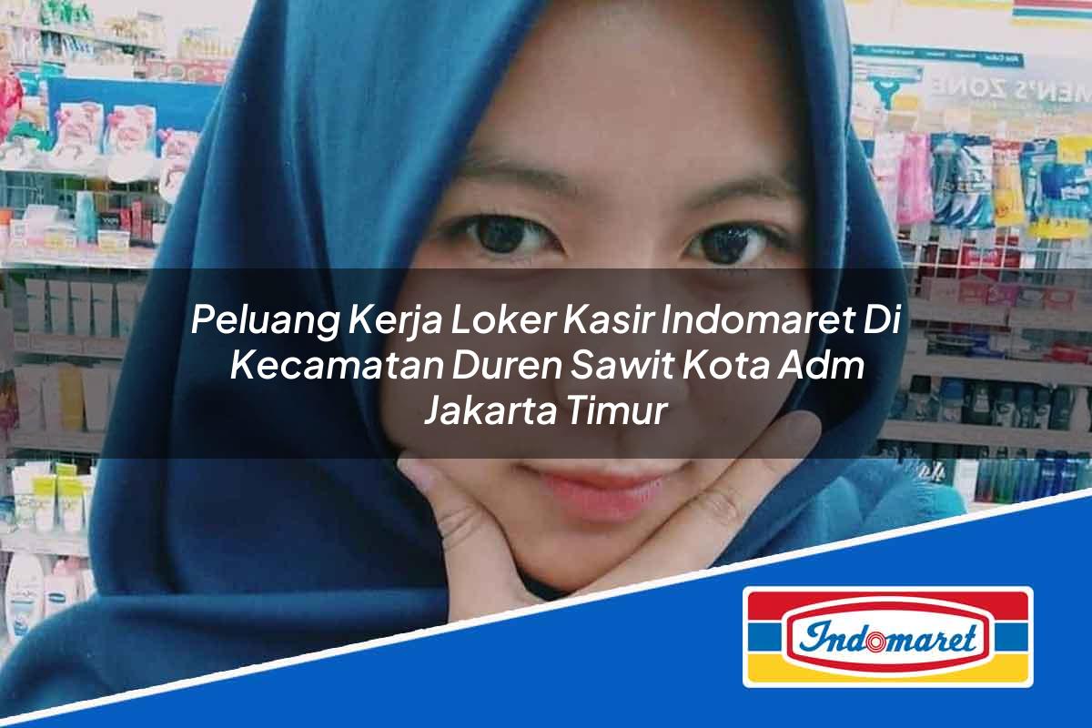 Peluang Kerja Loker Kasir Indomaret Di Kecamatan Duren Sawit Kota Adm Jakarta Timur 1753392415 | Peluang Kerja Loker Kasir Indomaret Di Kecamatan Duren Sawit, Kota Adm. Jakarta Timur Tahun 2025