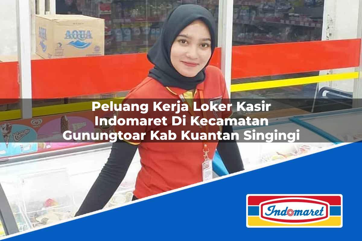 Peluang Kerja Loker Kasir Indomaret di Kecamatan Gunungtoar, Kab. Kuantan Singingi Tahun 2025
