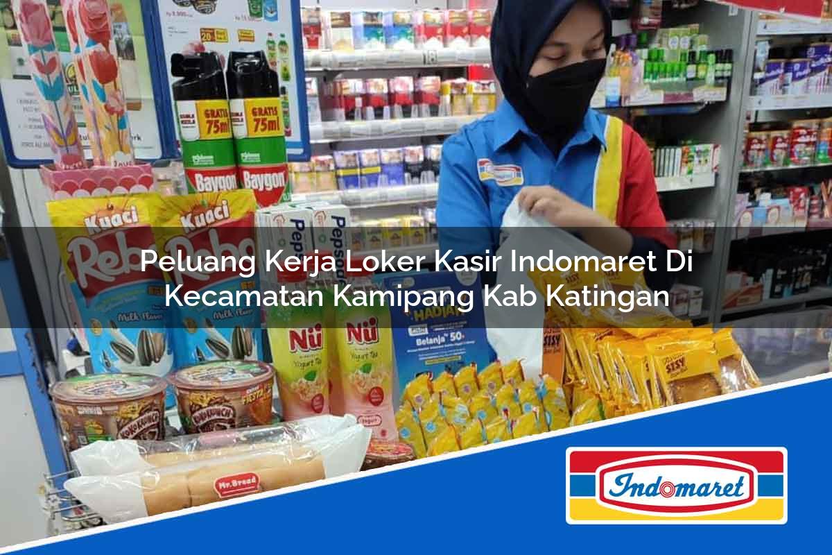 Peluang Kerja Loker Kasir Indomaret di Kecamatan Kamipang, Kab. Katingan Tahun 2025