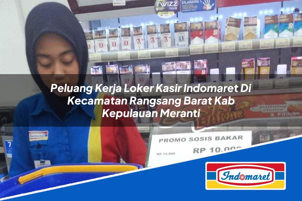 Peluang Kerja Loker Kasir Indomaret di Kecamatan Rangsang Barat, Kab. Kepulauan Meranti Tahun 2025