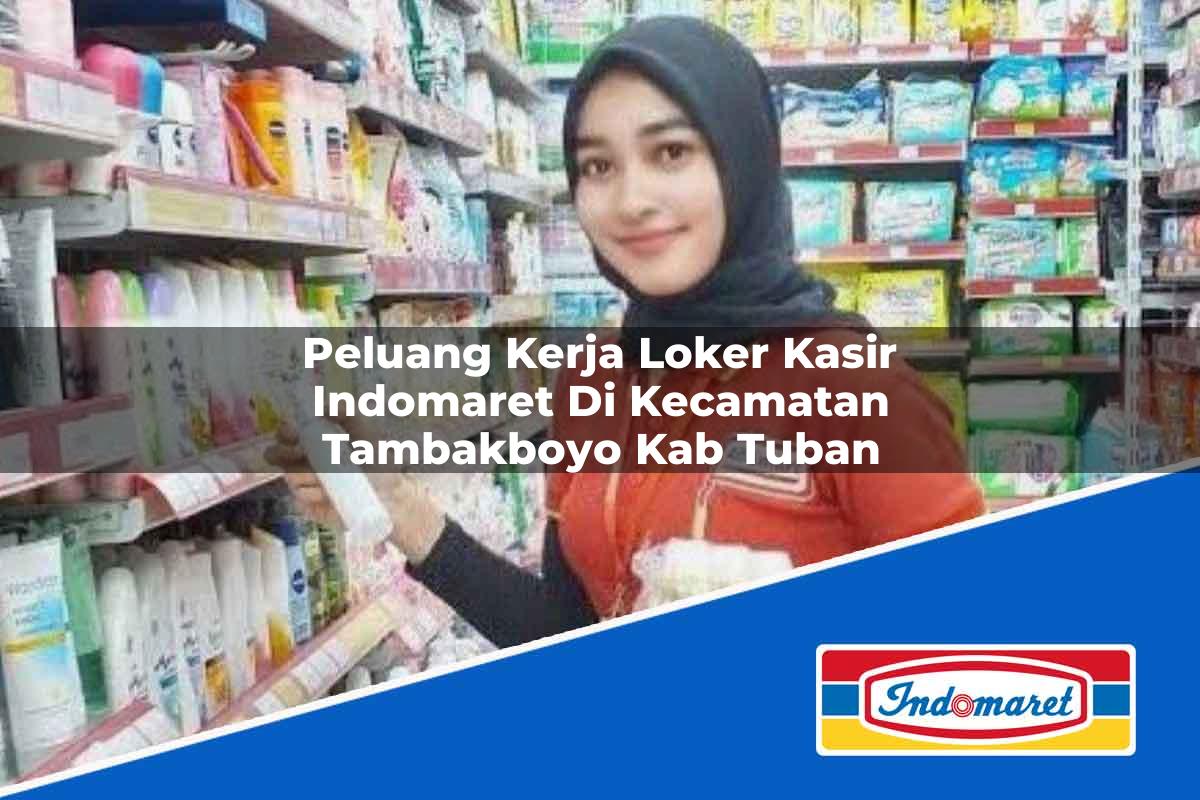 Peluang Kerja Loker Kasir Indomaret di Kecamatan Tambakboyo, Kab. Tuban Tahun 2025