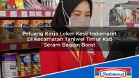 Peluang Kerja Loker Kasir Indomaret Di Kecamatan Taniwel Timur Kab Seram Bagian Barat 1753733501 | Peluang Kerja Loker Kasir Indomaret Di Kecamatan Taniwel Timur, Kab. Seram Bagian Barat Tahun 2025
