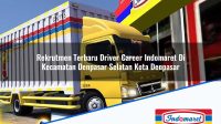 Rekrutmen Terbaru Driver Career Indomaret Di Kecamatan Denpasar Selatan Kota Denpasar 1753662096 | Rekrutmen Terbaru Driver Career Indomaret Di Kecamatan Denpasar Selatan, Kota Denpasar Tahun 2025