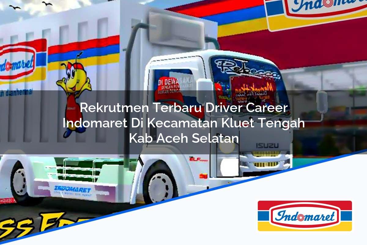 Rekrutmen Terbaru Driver Career Indomaret di Kecamatan Kluet Tengah, Kab. Aceh Selatan Tahun 2025
