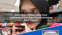 Rekrutmen Terbaru Loker Kasir Indomaret Di Kab Kubu Raya Kalimantan Barat Terbaru 1753373081 | Rekrutmen Terbaru Loker Kasir Indomaret Di Kab. Kubu Raya, Kalimantan Barat Terbaru