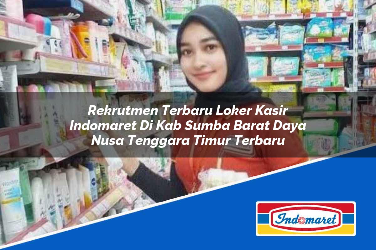 Rekrutmen Terbaru Loker Kasir Indomaret di Kab. Sumba Barat Daya, Nusa Tenggara Timur Terbaru