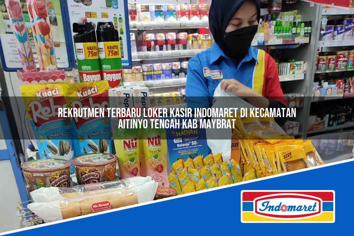 Rekrutmen Terbaru Loker Kasir Indomaret di Kecamatan Aitinyo Tengah, Kab. Maybrat Tahun 2025