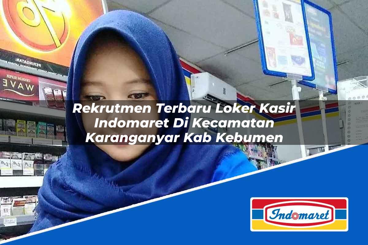 Rekrutmen Terbaru Loker Kasir Indomaret di Kecamatan Karanganyar, Kab. Kebumen Tahun 2025