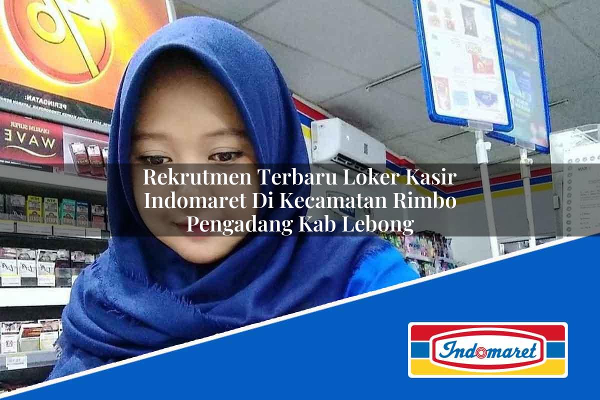 Rekrutmen Terbaru Loker Kasir Indomaret di Kecamatan Rimbo Pengadang, Kab. Lebong Tahun 2025