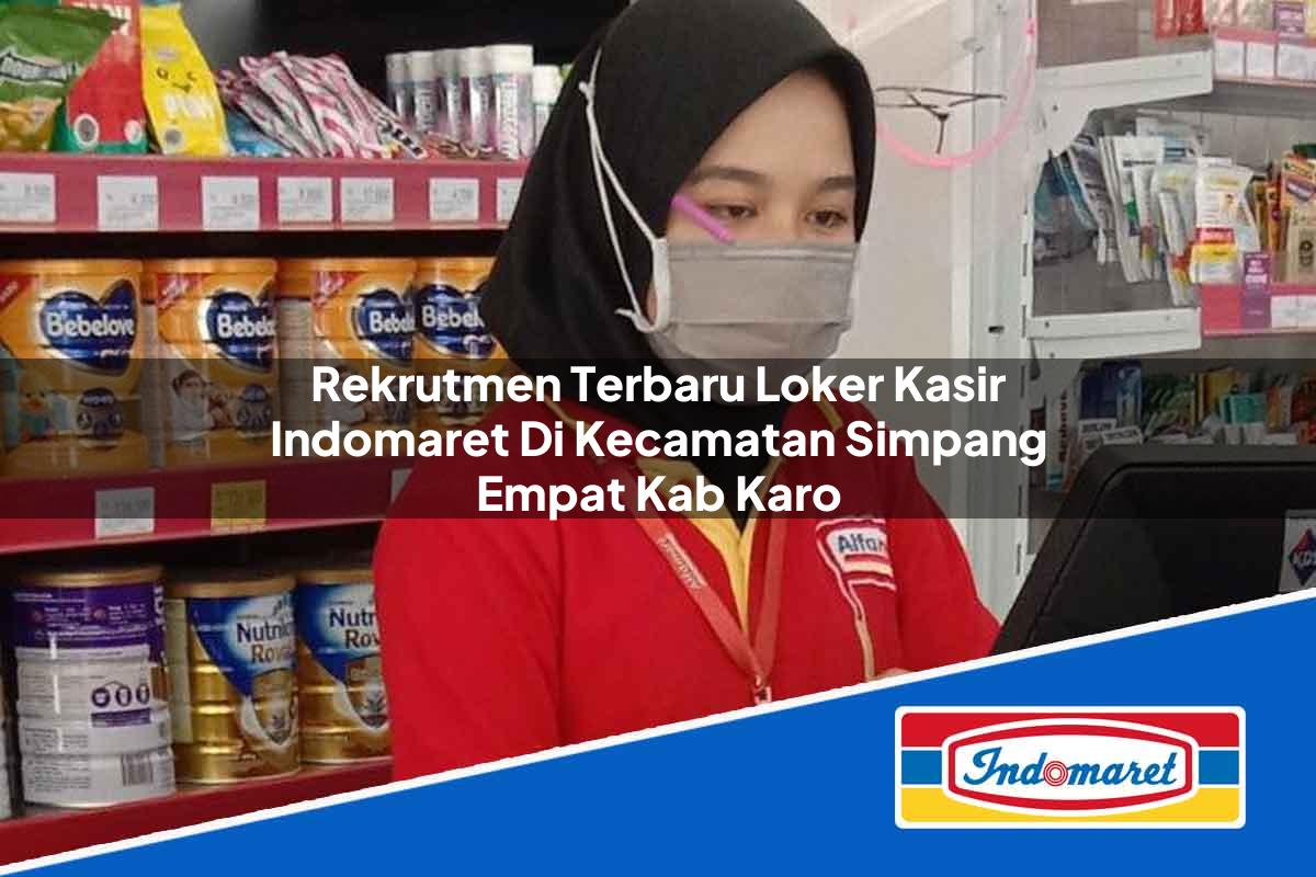 Rekrutmen Terbaru Loker Kasir Indomaret Di Kecamatan Simpang Empat Kab Karo 1753808256 | Rekrutmen Terbaru Loker Kasir Indomaret Di Kecamatan Simpang Empat, Kab. Karo Tahun 2025