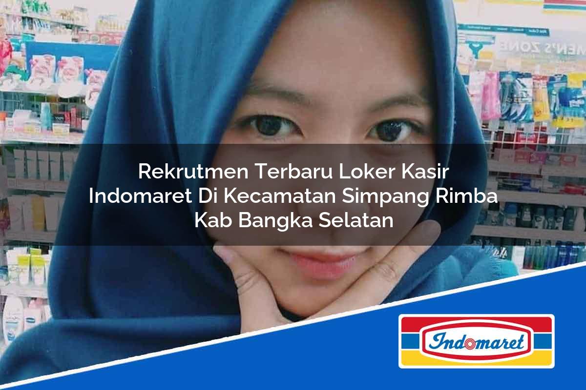 Rekrutmen Terbaru Loker Kasir Indomaret di Kecamatan Simpang Rimba, Kab. Bangka Selatan Tahun 2025