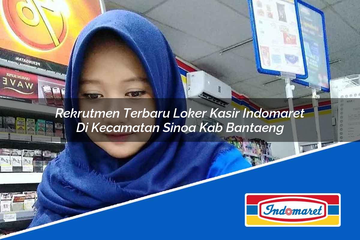 Rekrutmen Terbaru Loker Kasir Indomaret di Kecamatan Sinoa, Kab. Bantaeng Tahun 2025